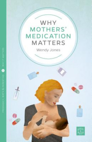 Książka Why Mothers' Medication Matters Wendy Jones