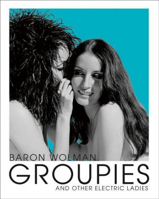 Книга Groupies and Other Electric Ladies Baron Wolman