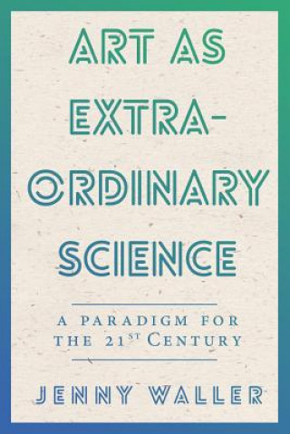 Книга Art as Extraordinary Science JENNIFER WALLER