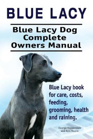 Könyv Blue Lacy. Blue Lacy Dog Complete Owners Manual. Blue Lacy book for care, costs, feeding, grooming, health and training. GEORGE HOPPENDALE