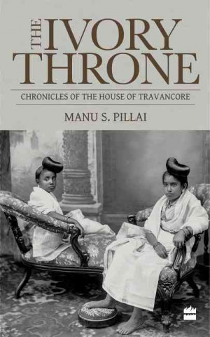 Knjiga Ivory Throne: Chronicles of the House of Travancore Manu S. Pillai