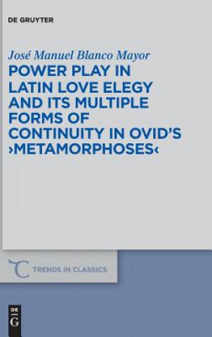 Książka Power Play in Latin Love Elegy and its Multiple Forms of Continuity in Ovid's >Metamorphoses< José Manuel Blanco Mayor