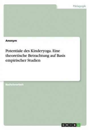 Könyv Potentiale des Kinderyoga. Eine theoretische Betrachtung auf Basis empirischer Studien Anonym