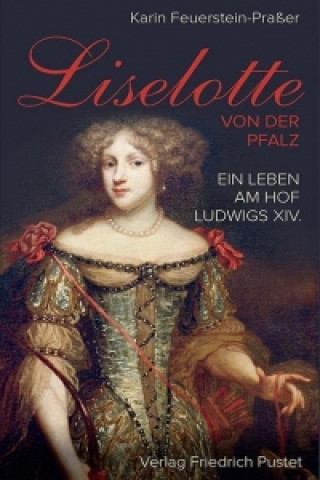 Könyv Liselotte von der Pfalz Karin Feuerstein-Praßer