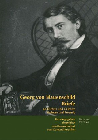 Carte Briefe an Dichter und Gelehrte, Verleger und Freunde Georg von Hauenschild