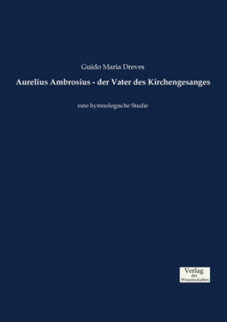 Книга Aurelius Ambrosius - der Vater des Kirchengesanges Guido Maria Dreves