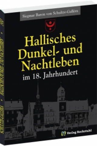 Könyv Hallisches Dunkel- und Nachtleben im 18. Jahrhundert Siegmar Baron von Schultze-Gallera