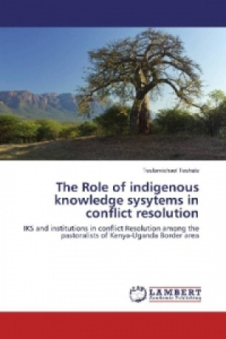 Książka The Role of indigenous knowledge sysytems in conflict resolution Tesfamichael Teshale