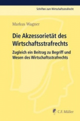 Kniha Die Akzessorietät des Wirtschaftsstrafrechts Markus Wagner