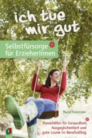 Kniha "Ich tue mir gut" - Selbstfürsorge für Erzieher und Erzieherinnen Thurid Holzrichter