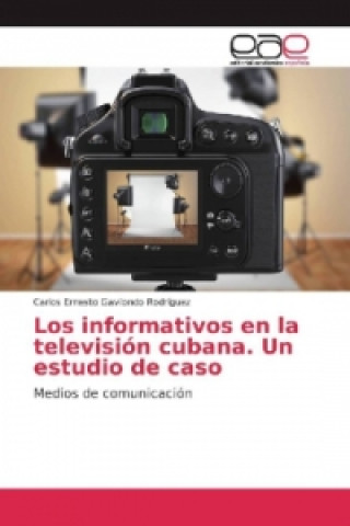 Książka Los informativos en la televisión cubana. Un estudio de caso Carlos Ernesto Gavilondo Rodríguez