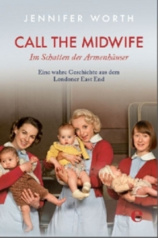 Kniha Call the Midwife - Im Schatten der Armenhäuser Jennifer Worth