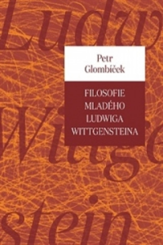 Knjiga Filosofie mladého Ludwiga Wittgensteina Petr Glombíček