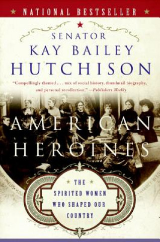 Kniha American Heroines Kay Bailey Hutchison