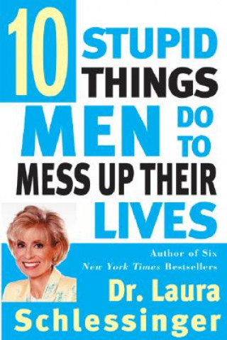 Kniha Ten Stupid Things Men Do to Mess Up Their Lives Laura Schlessinger