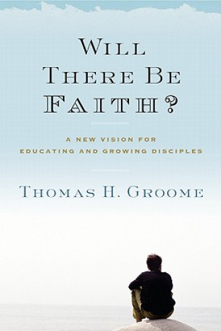 Carte Will There Be Faith? Thomas H. Groome