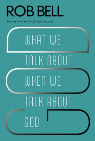 Kniha What We Talk About When We Talk About God Rob Bell