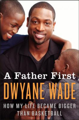 Kniha A Father First Dwyane Wade
