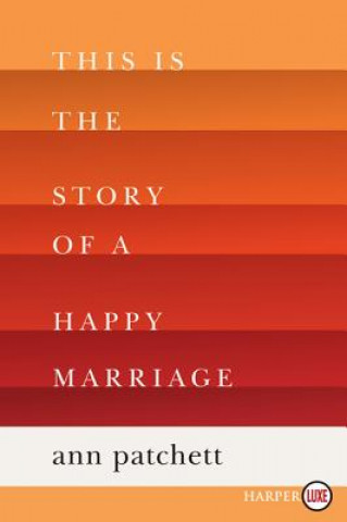 Carte This Is the Story of a Happy Marriage Ann Patchett