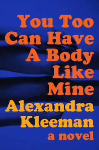 Carte You Too Can Have a Body Like Mine Alexandra Kleeman