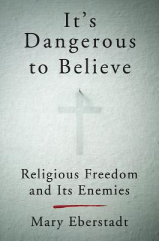 Livre It's Dangerous To Believe Mary Eberstadt