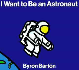 Knjiga I Want to Be an Astronaut Byron Barton