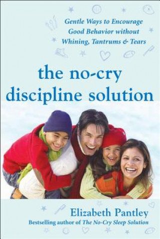Książka No-Cry Discipline Solution: Gentle Ways to Encourage Good Behavior Without Whining, Tantrums, and Tears Elizabeth Pantley