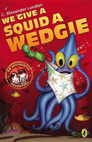 Kniha We Give a Squid a Wedgie C. Alexander London