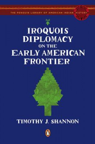Könyv Iroquois Diplomacy on the Early American Frontier Timothy J. Shannon