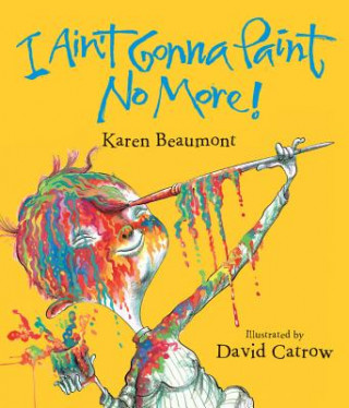 Carte I Ain't Gonna Paint No More! Karen Beaumont