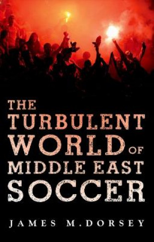 Kniha The Turbulent World of Middle East Soccer James M. Dorsey