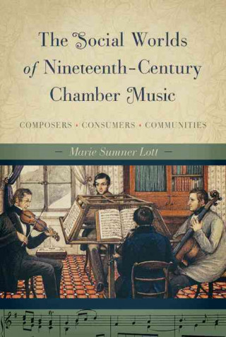 Könyv Social Worlds of Nineteenth-Century Chamber Music Marie Sumner Lott