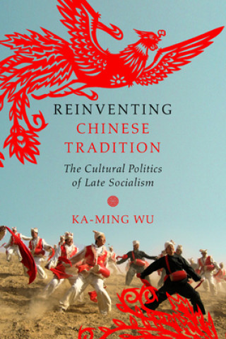 Könyv Reinventing Chinese Tradition Ka-ming Wu