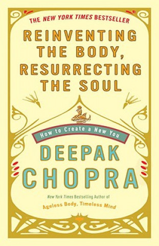 Könyv Reinventing the Body, Resurrecting the Soul Deepak Chopra
