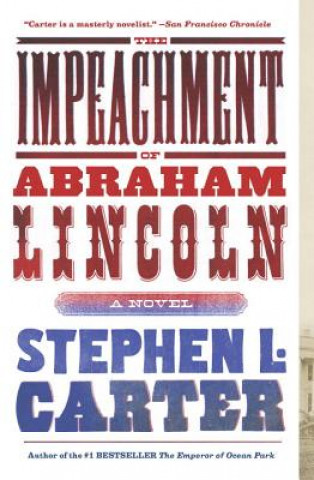 Carte The Impeachment of Abraham Lincoln Stephen L. Carter