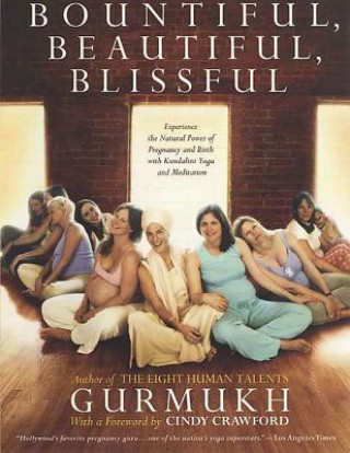 Kniha Bountiful, Beautiful, Blissful Gurmukh Kaur Khalsa
