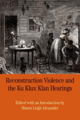 Książka Reconstruction Violence and the Ku Klux Klan Hearings Shawn Leigh Alexander