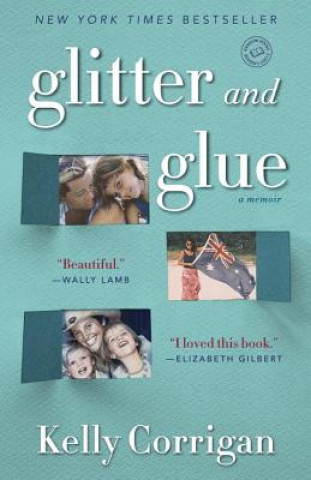 Kniha Glitter and Glue Kelly Corrigan