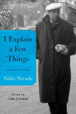 Kniha I EXPLAIN A FEW THINGS Pablo Neruda