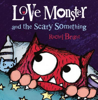 Kniha Love Monster and the Scary Something Rachel Bright