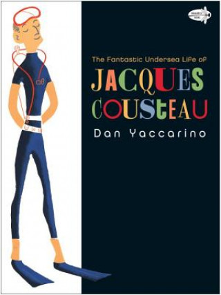 Kniha The Fantastic Undersea Life of Jacques Cousteau Dan Yaccarino