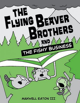 Kniha Flying Beaver Brothers and the Fishy Business Maxwell Eaton
