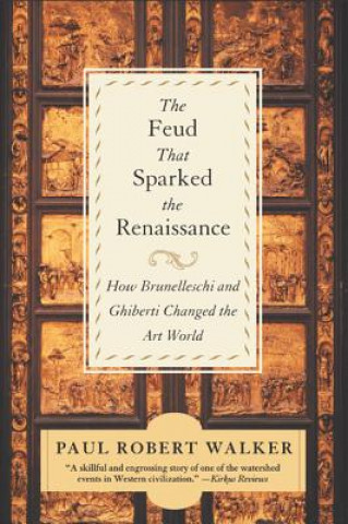 Kniha Feud that Sparked the Renaissance How Brunelleschi and Ghiberti changed the World Paul Robert Walker