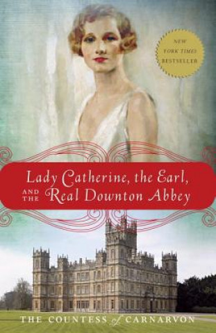 Carte Lady Catherine, the Earl, and the Real Downton Abbey Fiona Carnarvon
