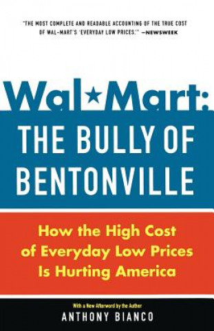 Carte Wal-Mart: The Bully of Bentonville Anthony Bianco