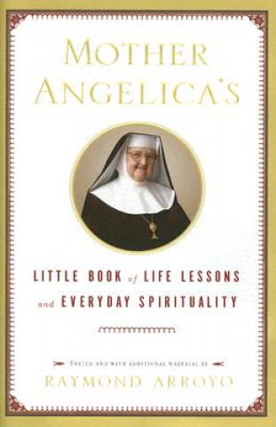 Kniha Mother Angelica's Little Book of Life Lessons And Everyday Spirituality Mary Angelica