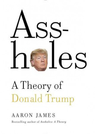 Kniha Assholes: A Theory of Donald Trump Aaron James