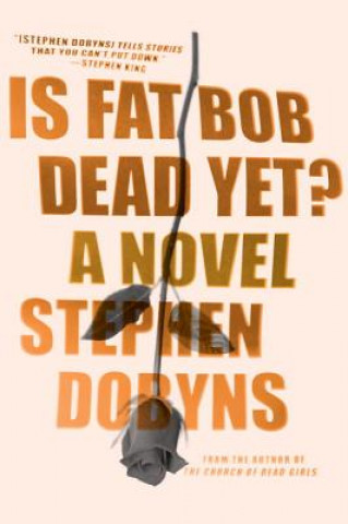 Könyv Is Fat Bob Dead Yet? Stephen Dobyns