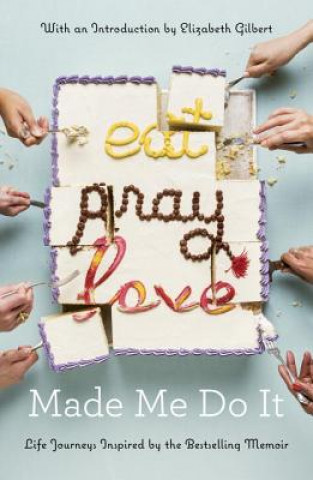 Kniha Eat Pray Love Made Me Do It Elizabeth Gilbert