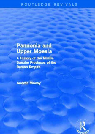 Könyv Pannonia and Upper Moesia (Routledge Revivals) András Mócsy